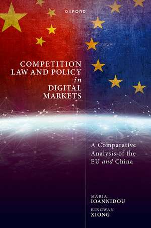 Competition Law and Policy in Digital Markets: A Comparative Analysis of the EU and China de Maria Ioannidou