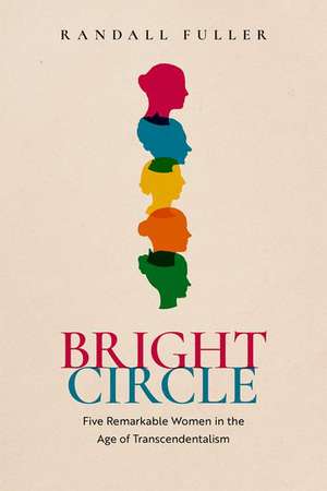 Bright Circle: Five Remarkable Women in the Age of Transcendentalism de Randall Fuller