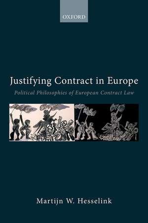 Justifying Contract in Europe: Political Philosophies of European Contract Law de Martijn W Hesselink