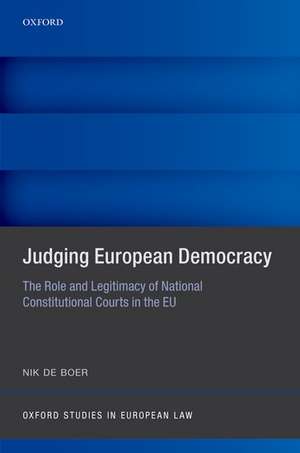 Judging European Democracy: The Role and Legitimacy of National Constitutional Courts in the EU de Nik de Boer