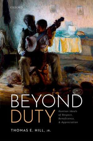 Beyond Duty: Kantian Ideals of Respect, Beneficence, and Appreciation de Thomas E. Hill, Jr.