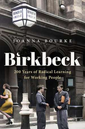 Birkbeck: 200 Years of Radical Learning for Working People de Joanna Bourke