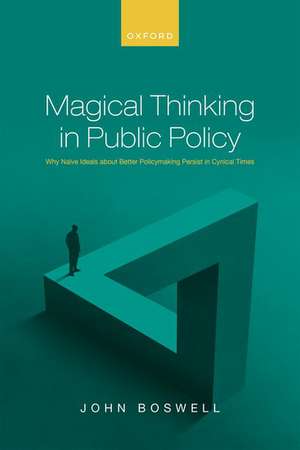 Magical Thinking in Public Policy: Why Naïve Ideals about Better Policymaking Persist in Cynical Times de John Boswell