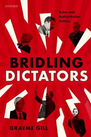 Bridling Dictators: Rules and Authoritarian Politics de Graeme Gill