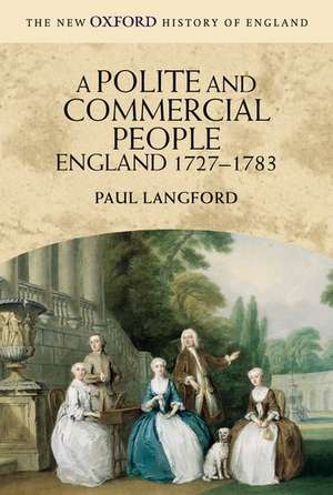 A Polite and Commercial People: England 1727-1783 de Langford Paul