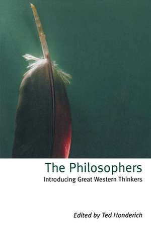 The Philosophers: Introducing Great Western Thinkers de Ted Honderich