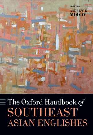 The Oxford Handbook of Southeast Asian Englishes de Andrew J. Moody