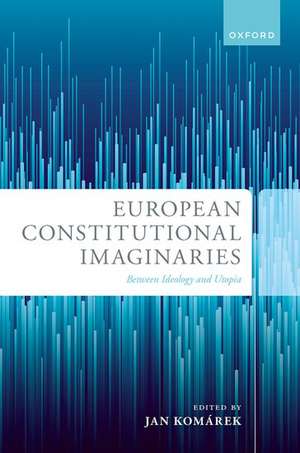 European Constitutional Imaginaries: Between Ideology and Utopia de Jan Komárek