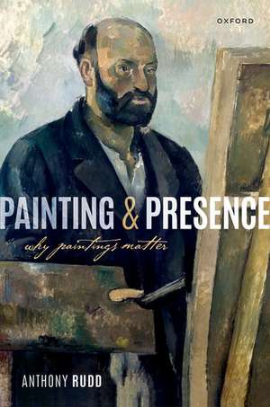 Painting and Presence: Why Paintings Matter de Anthony Rudd