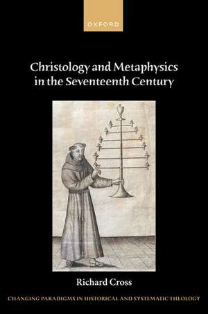 Christology and Metaphysics in the Seventeenth Century de Richard Cross