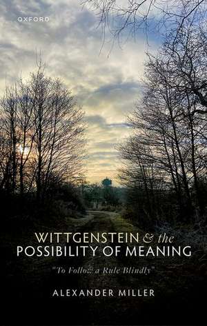 Wittgenstein and the Possibility of Meaning: "To Follow a Rule Blindly" de Alexander Miller