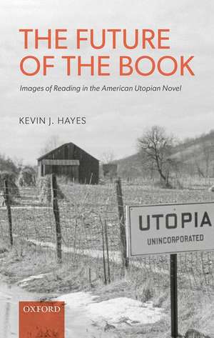 The Future of the Book: Images of Reading in the American Utopian Novel de Kevin J. Hayes