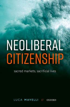 Neoliberal Citizenship: Sacred Markets, Sacrificial Lives de Luca Mavelli