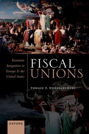 Fiscal Unions: Economic Integration in Europe and the United States de Tomasz P. Woźniakowski