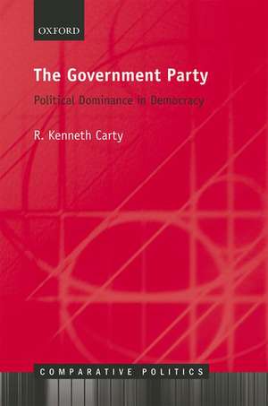 The Government Party: Political Dominance in Democracy de R. Kenneth Carty