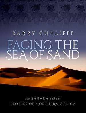 Facing the Sea of Sand: The Sahara and the Peoples of Northern Africa de Barry Cunliffe