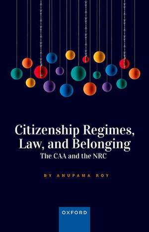 Citizenship Regimes, Law, and Belonging: The CAA and the NRC de Anupama Roy