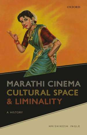 Marathi Cinema, Cultural Space, and Liminality: A History de Hrishikesh Sudhakar Ingle