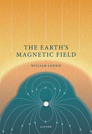 The Earth's Magnetic Field de William Lowrie