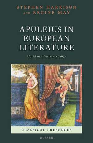 Apuleius in European Literature: Cupid and Psyche since 1650 de Stephen Harrison