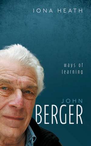 John Berger: Ways of Learning de Iona Heath