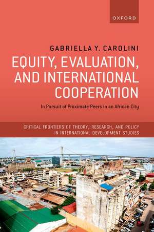 Equity, Evaluation, and International Cooperation: In Pursuit of Proximate Peers in an African City de Gabriella Y. Carolini