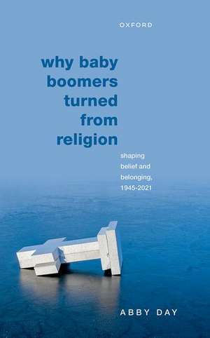 Why Baby Boomers Turned from Religion: Shaping Belief and Belonging, 1945-2021 de Abby Day