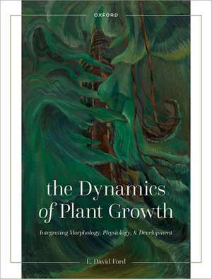 The Dynamics of Plant Growth: Integrating Morphology, Physiology, and Development de E. David Ford