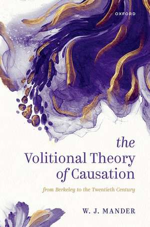 The Volitional Theory of Causation: From Berkeley to the Twentieth Century de W. J. Mander