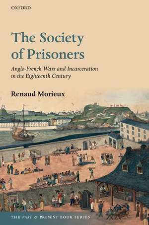 The Society of Prisoners: Anglo-French Wars and Incarceration in the Eighteenth Century de Renaud Morieux