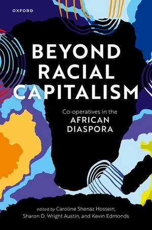 Beyond Racial Capitalism: Co-operatives in the African Diaspora de Caroline Shenaz Hossein