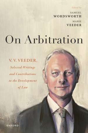 On Arbitration: V. V. Veeder, Selected Writings and Contributions to the Development of Law de Samuel Wordsworth