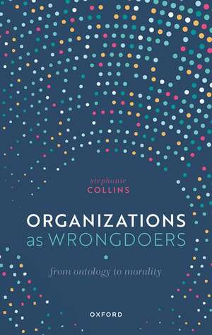 Organizations as Wrongdoers: From Ontology to Morality de Stephanie Collins