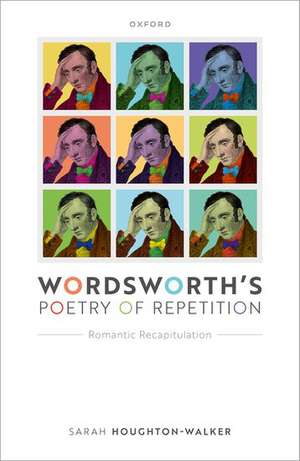 Wordsworth's Poetry of Repetition: Romantic Recapitulation de Sarah Houghton-Walker