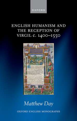 English Humanism and the Reception of Virgil c. 1400-1550 de Matthew Day