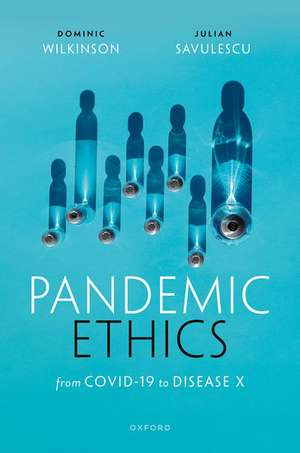 Pandemic Ethics: From COVID-19 to Disease X de Julian Savulescu