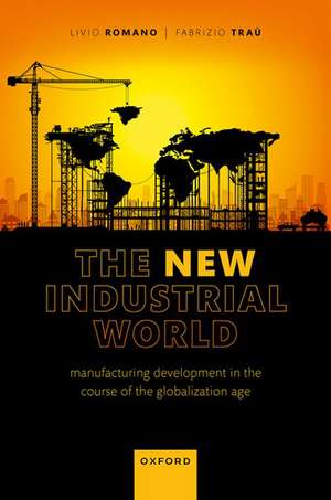 The New Industrial World: Manufacturing Development in the Course of the Globalization Age de Livio Romano