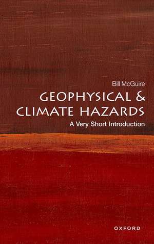 Geophysical and Climate Hazards: A Very Short Introduction de Bill McGuire