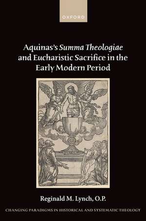 Aquinas's Summa Theologiae and Eucharistic Sacrifice in the Early Modern Period de Reginald M. Lynch, O.P.