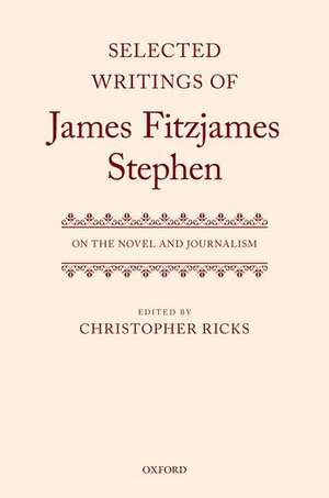 Selected Writings of James Fitzjames Stephen: On the Novel and Journalism de Christopher Ricks