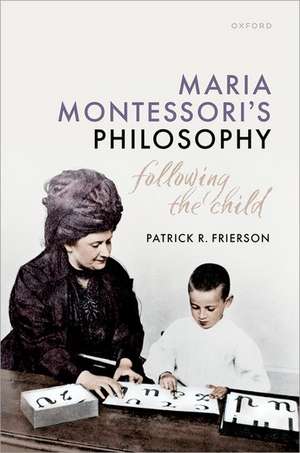 Maria Montessori's Philosophy: Following the Child de Patrick R. Frierson