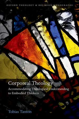 Corporeal Theology: Accommodating Theological Understanding to Embodied Thinkers de Tobias Tanton