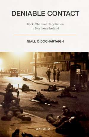 Deniable Contact: Back-Channel Negotiation in Northern Ireland de Niall Ó Dochartaigh