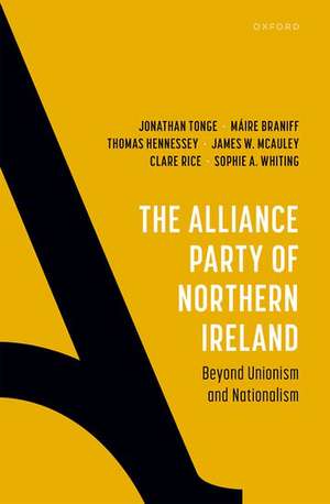 The Alliance Party of Northern Ireland: Beyond Unionism and Nationalism de Jonathan Tonge