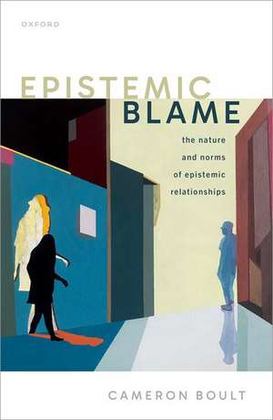 Epistemic Blame: The Nature and Norms of Epistemic Relationships de Cameron Boult