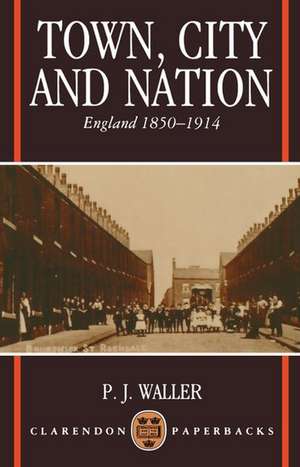 Town, City and Nation: England 1850-1914 de P. J. Waller