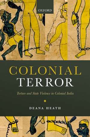 Colonial Terror: Torture and State Violence in Colonial India de Deana Heath