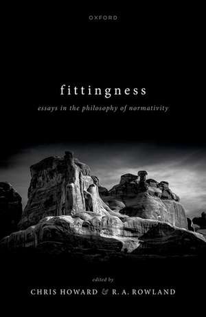 Fittingness: Essays in the Philosophy of Normativity de Chris Howard