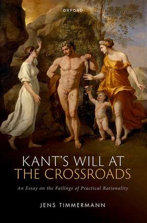 Kant's Will at the Crossroads: An Essay on the Failings of Practical Rationality de Jens Timmermann