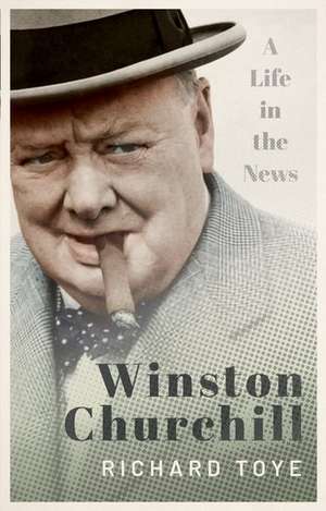 Winston Churchill: A Life in the News de Richard Toye